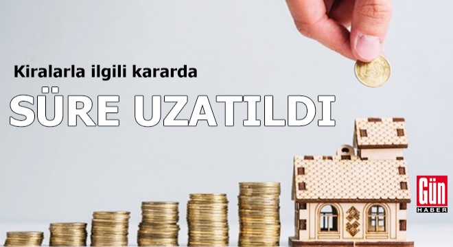Kiralarla ilgili kararda süre uzatıldı