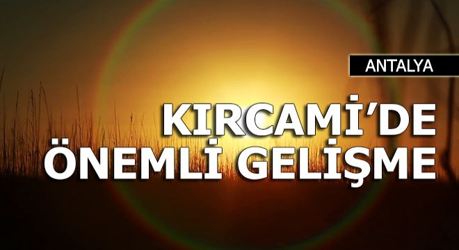 Kırcami'de önemli gelişme