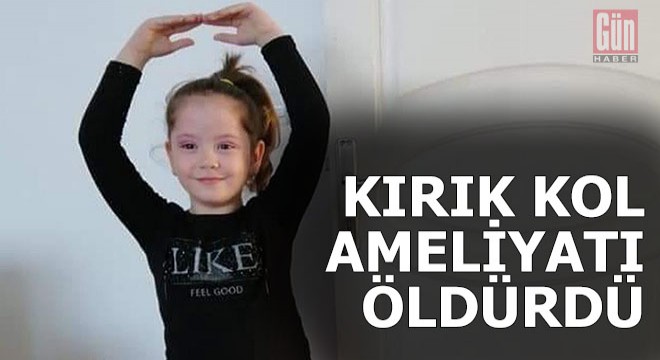 Kırık kol ameliyatının ardından uyanamadı