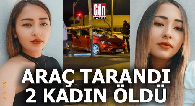 Kırmızı ışıkta duran araca silahlı saldırı; 2 kadın can verdi