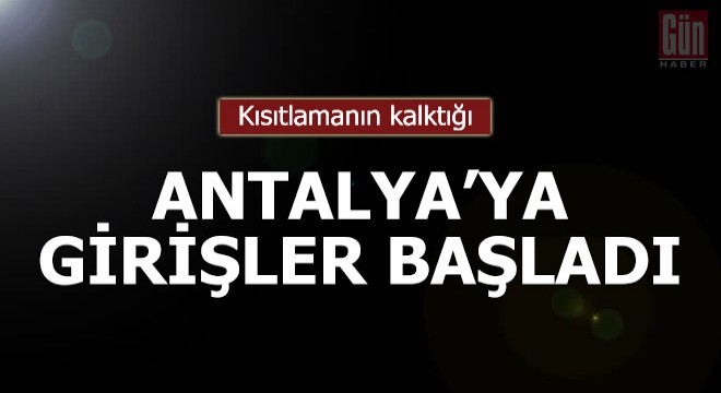 Kısıtlamanın kalktığı Antalya’ya itibaren girişler başladı
