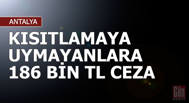 Kısıtlamaya uymayanlara 186 bin TL ceza