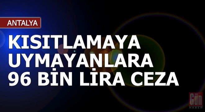 Kısıtlamaya uymayanlara 96 bin TL ceza