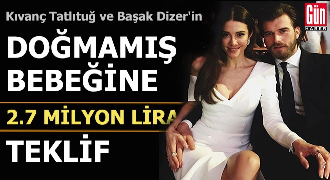 Kıvanç Tatlıtuğ ve Başak Dizer in doğmamış bebeğine 2.7 milyon lira teklif