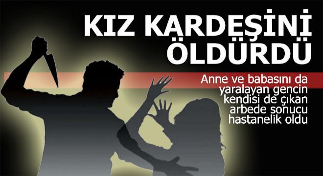 Kız kardeşini öldüren genç anne ve babasını da yaraladı