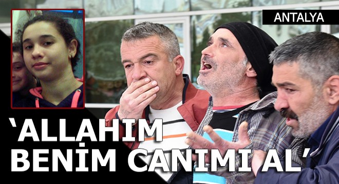 Kızını kaybeden baba: Allah ım benim canımı al