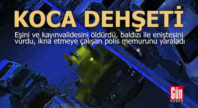 Koca dehşet saçtı; 2 ölü, 3 yaralı