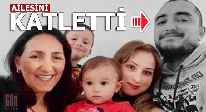 Koca yakalandı, eşi, 2 çocuğu ve annesi toprağa verildi