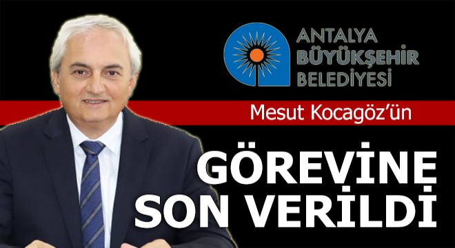 Kocagöz ün Büyükşehir de tüm görevlerine son verildi