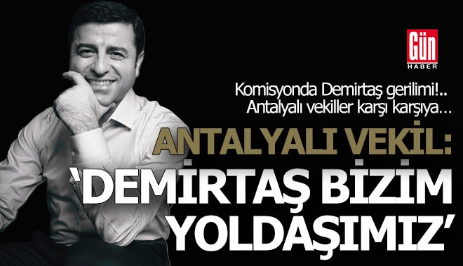 Komisyonda Demirtaş gerilimi!.. Antalyalı vekiller karşı karşıya…