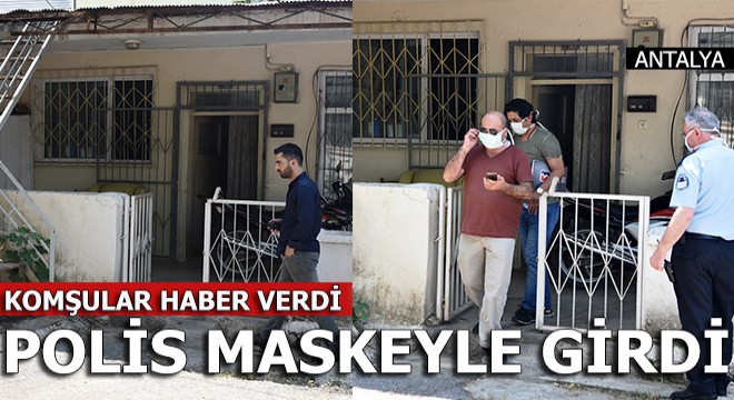 Komşular haber verdi, polis maskeyle girdi