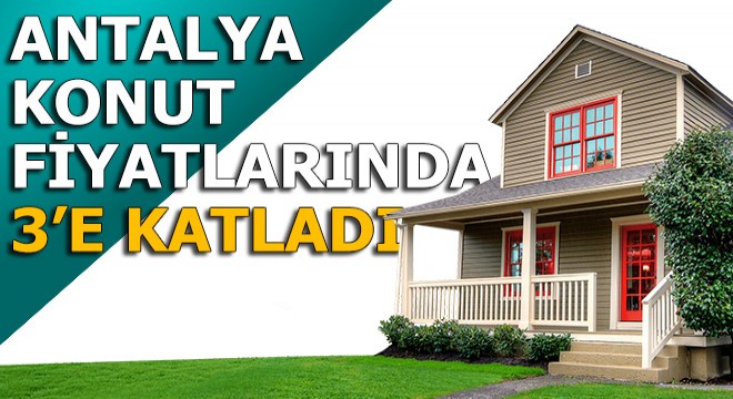 Konut fiyatlarında Antalya, Türkiye'yi 3'e katladı