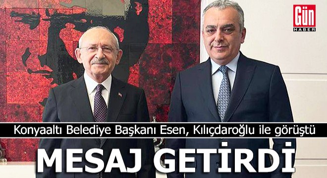 Konyaaltı Belediye Başkanı Esen, Kılıçdaroğlu ile görüştü