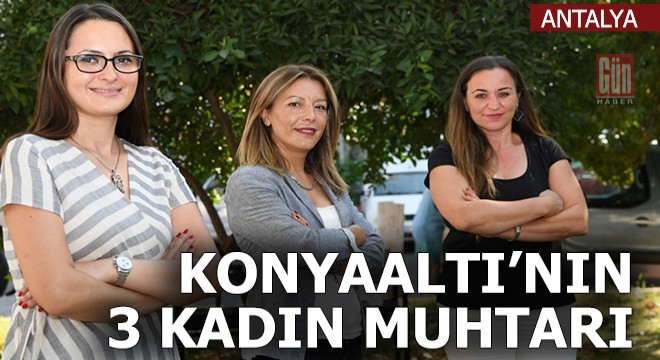 Konyaaltı'nın 3 kadın muhtarı