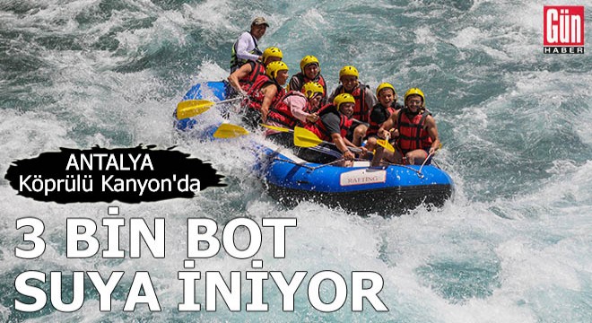 Köprülü Kanyon da günde 3 bin bot suya iniyor