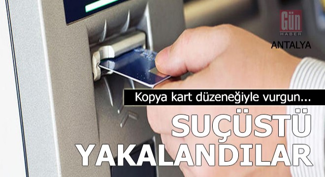 Kopya kart düzeneğiyle vurgun yapan 2 kişi suçüstü yakalandı