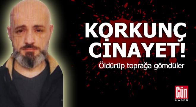 Korkunç cinayet! Öldürüp toprağa gömdüler
