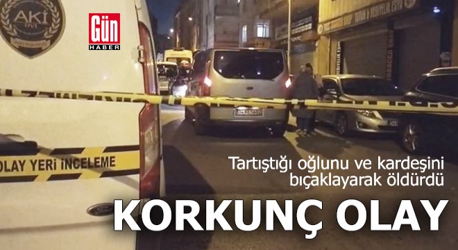 Korkunç olay! Tartıştığı oğlunu ve kardeşini bıçaklayarak öldürdü