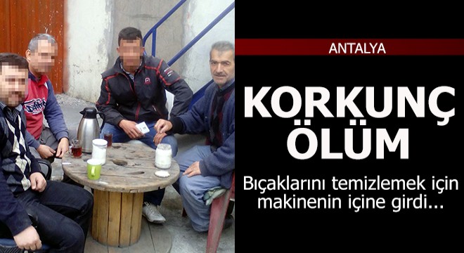 Korkunç ölüm! Bıçaklarını temizlemek için makinenin içine girdi...