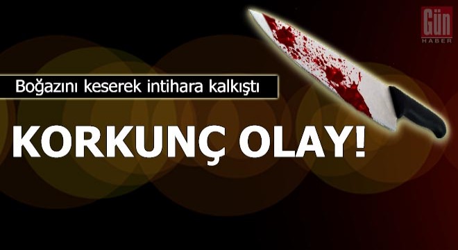 Korkunç olay! Boğazını keserek intihara kalkıştı