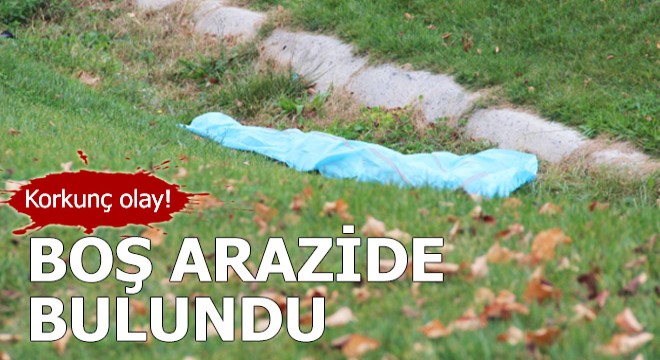 Korkunç olay! Boş arazide bulundu