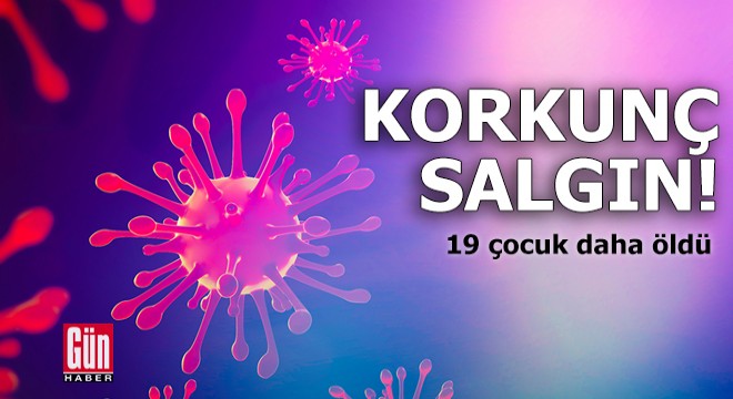 Korkunç salgın: 19 çocuk daha öldü