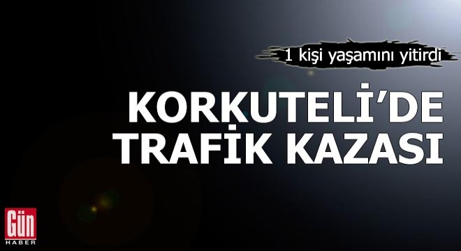Korkuteli'de trafik kazası: 1 ölü