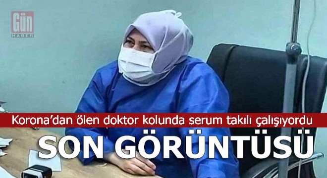 Korona dan ölen doktorun son görüntüsü