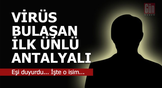 Koronavirüs testi pozitif çıkan ilk ünlü Antalyalı...