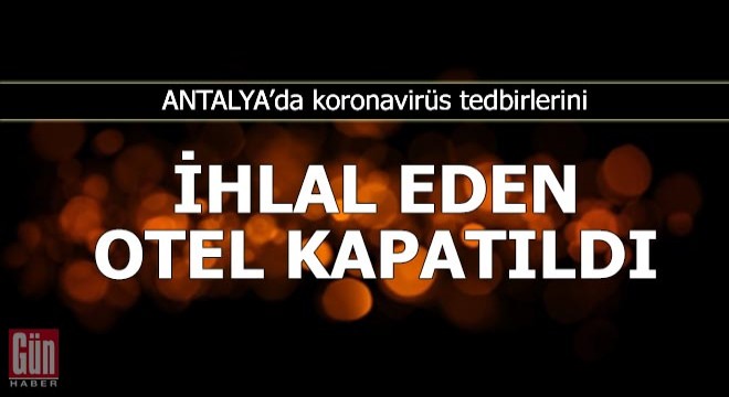 Koronavirüs tedbirlerini ihlal eden otel kapatıldı