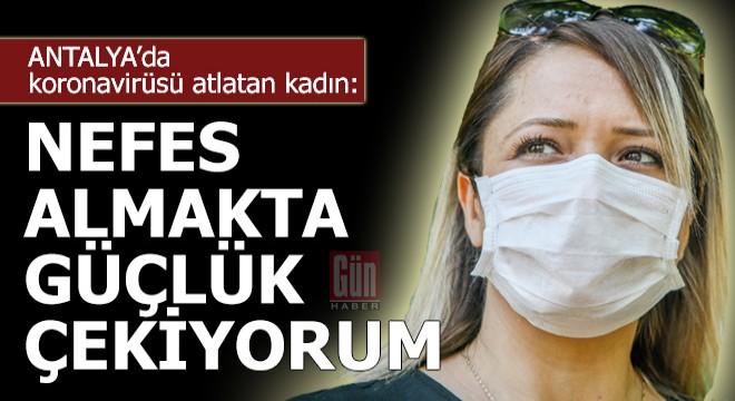 Koronavirüsü atlatan kadın: Nefes almakta güçlük çekiyorum