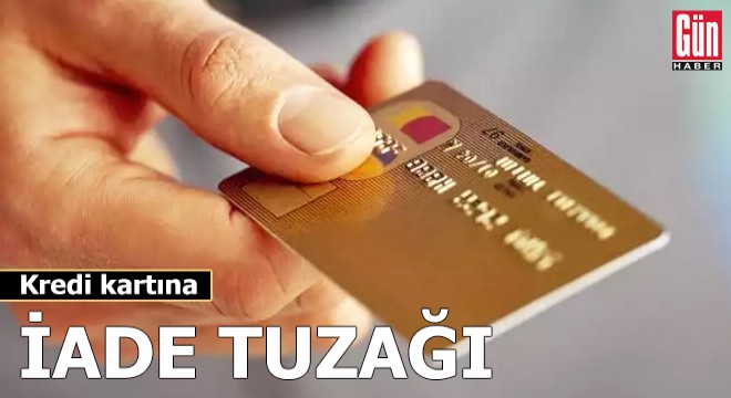 Kredi kartına iade tuzağı