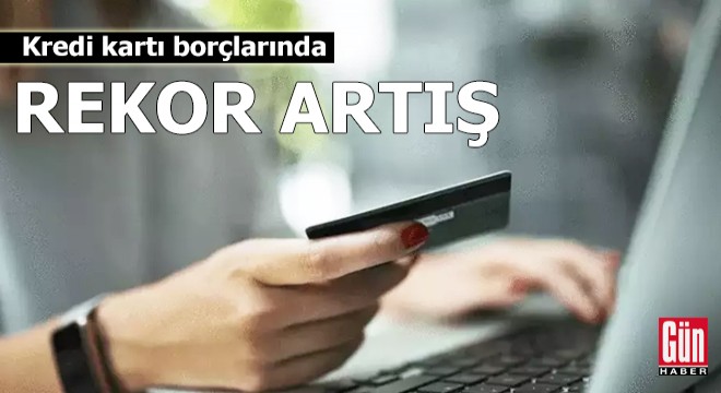 Kredi kartı borçlarında rekor artış