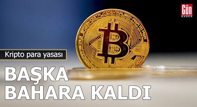 Kripto para yasası başka bahara kaldı