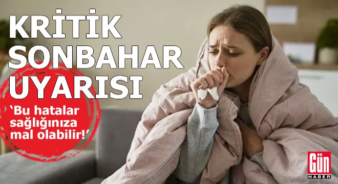 Kritik sonbahar uyarısı: Bu hatalar sağlığınıza mal olabilir!