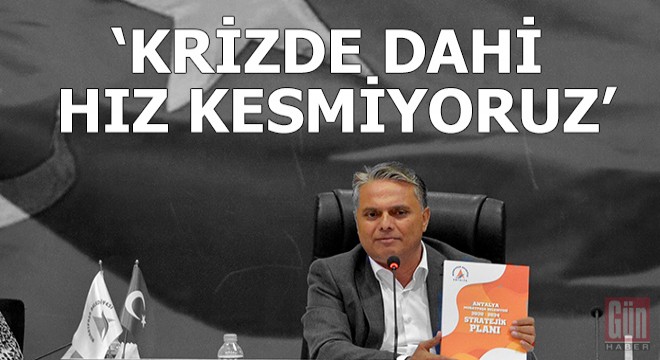 ‘Krizde dahi hız kesmiyoruz’