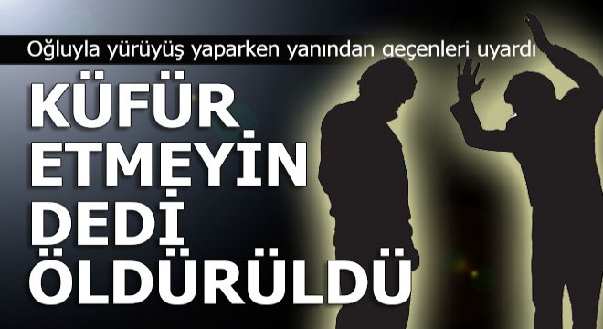 ‘Küfür etmeyin’ diye uyardı, canından oldu