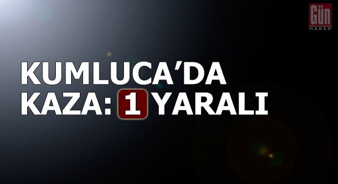 Kumluca'da kaza: 1 yaralı
