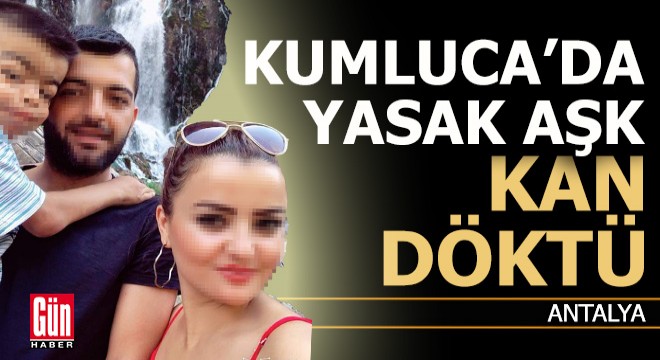 Kumluca'daki yasak aşk kanlı bitti