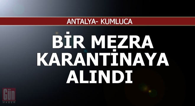 Kumluca da bir mezra karantinaya alındı