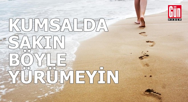 Kumsalda sakın böyle yürümeyin!