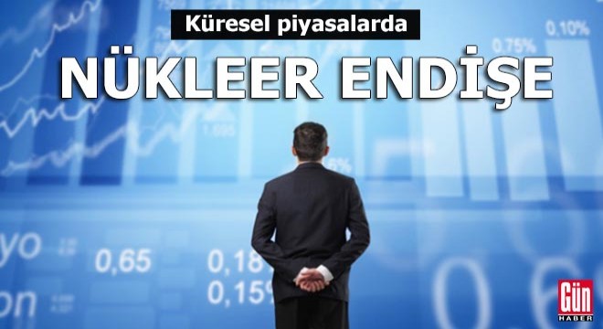 Küresel piyasalarda nükleer endişe