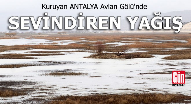 Kuruyan Antalya Avlan Gölü nde sevindiren yağış