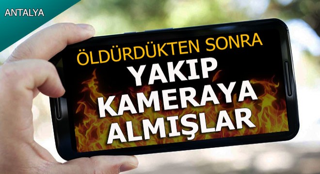 Kuyumcuyu öldürdükten sonra yakıp, o anı kaydetmişler