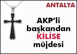 AKP li başkandan kilise müjdesi
