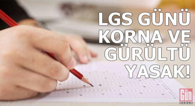 LGS kararı; korna ve gürültü yasak