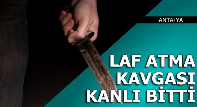 Laf atma kavgası kanlı bitti