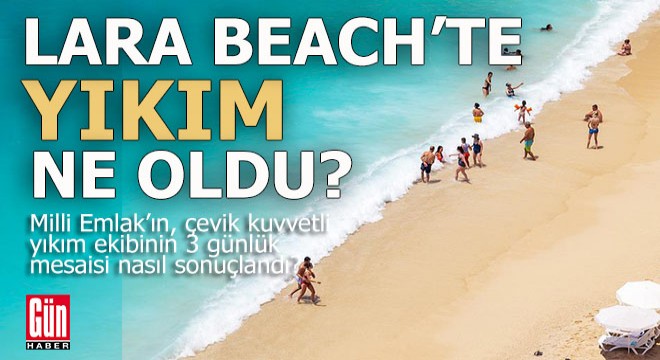 Lara Beach’te yıkım ne oldu?
