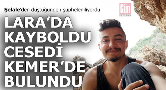 Lara'daki şelalede kayboldu, cesedi Kemer'de bulundu