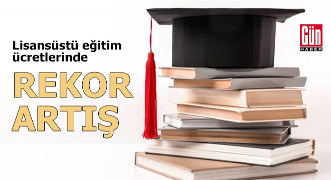 Lisansüstü eğitim ücretlerinde rekor artış